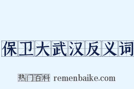 保卫大武汉反义词是什么意思的图片